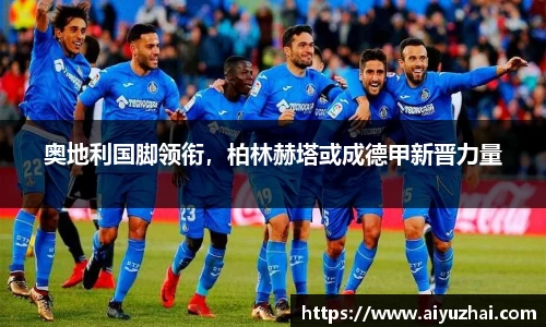 奥地利国脚领衔，柏林赫塔或成德甲新晋力量