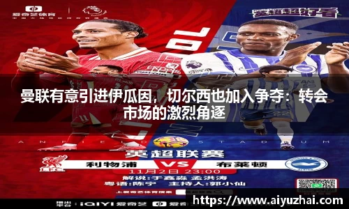 曼联有意引进伊瓜因，切尔西也加入争夺：转会市场的激烈角逐