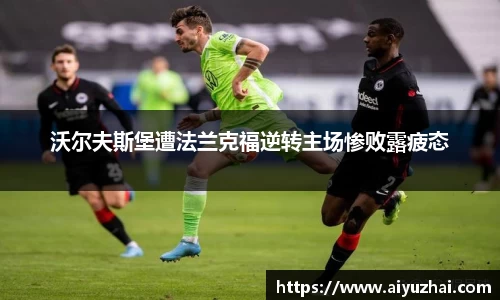 沃尔夫斯堡遭法兰克福逆转主场惨败露疲态
