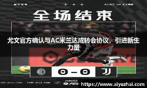 尤文官方确认与AC米兰达成转会协议，引进新生力量