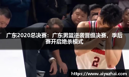 广东2020总决赛：广东男篮逆袭晋级决赛，季后赛开启绝杀模式