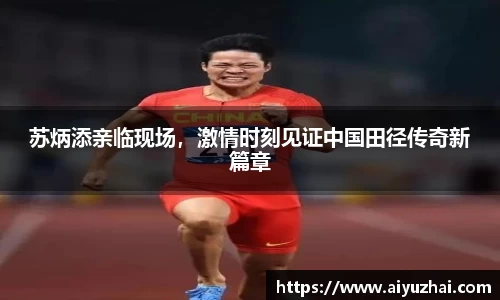 苏炳添亲临现场，激情时刻见证中国田径传奇新篇章