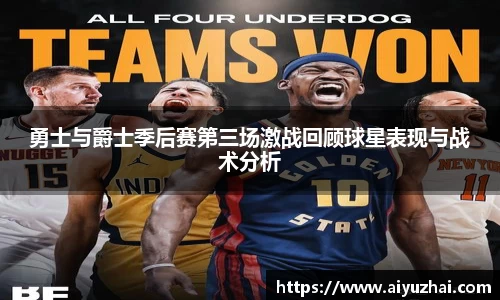 勇士与爵士季后赛第三场激战回顾球星表现与战术分析