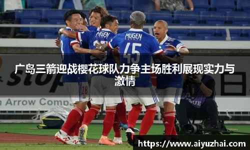 广岛三箭迎战樱花球队力争主场胜利展现实力与激情