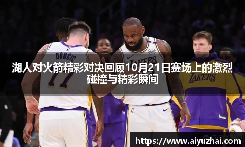 湖人对火箭精彩对决回顾10月21日赛场上的激烈碰撞与精彩瞬间