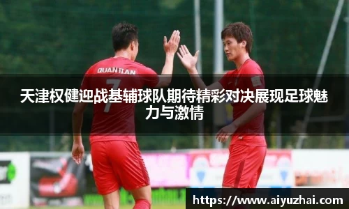 天津权健迎战基辅球队期待精彩对决展现足球魅力与激情