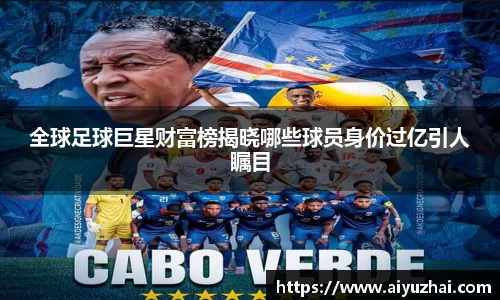 全球足球巨星财富榜揭晓哪些球员身价过亿引人瞩目