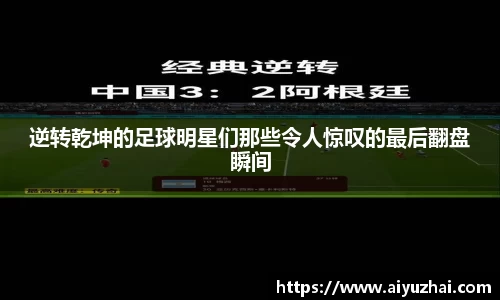 逆转乾坤的足球明星们那些令人惊叹的最后翻盘瞬间